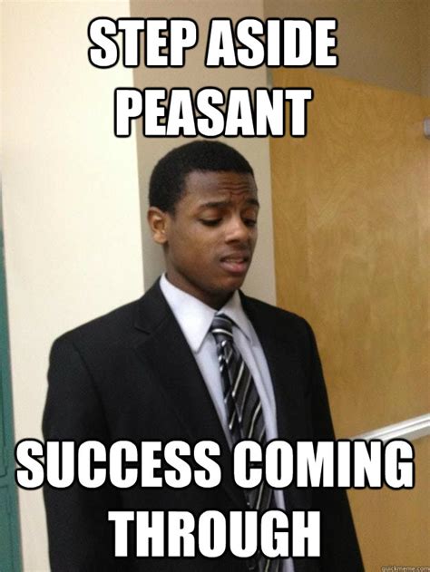 Step aside peasant Success coming through - Condescending Sean - quickmeme