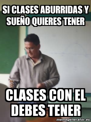 Meme Personalizado - si clases aburridas y sueÃ±o quieres tener clases con el debes tener - 4277902