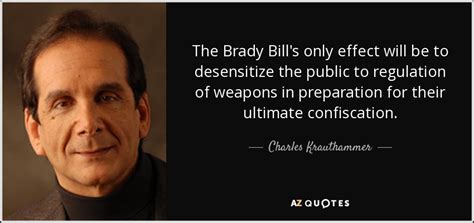 Charles Krauthammer quote: The Brady Bill's only effect will be to ...