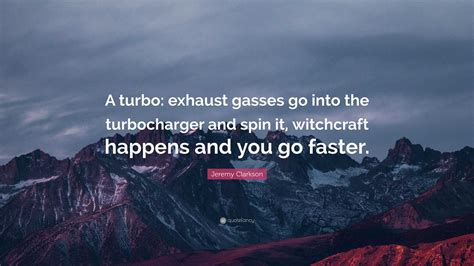 Jeremy Clarkson Quote: “A turbo: exhaust gasses go into the ...