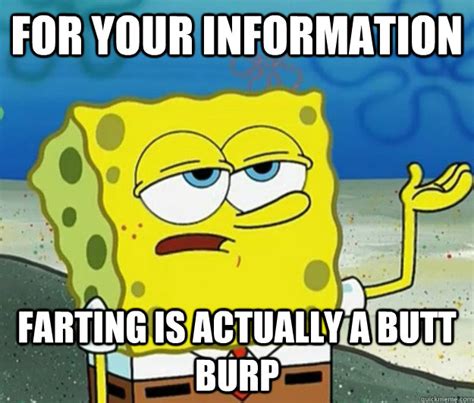 For Your Information Farting is actually a butt burp - Tough Spongebob - quickmeme