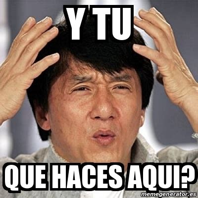 Meme Jackie Chan - y tu que haces aqui? - 19451057