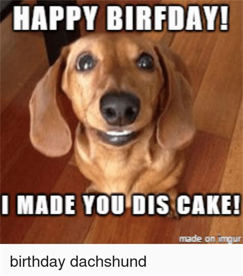 Dachshund Birthday Meme Happy Birfday I Made You Dis Cake Made On Mgur | BirthdayBuzz