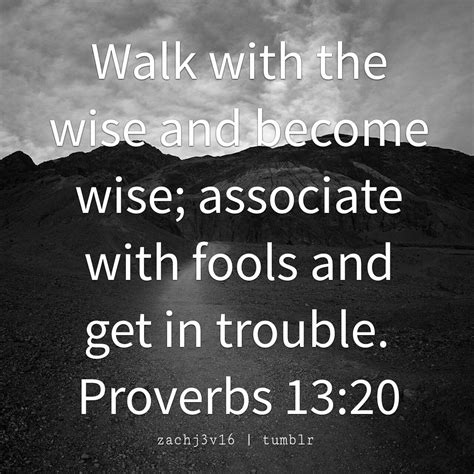 Bible Quotes — Proverbs 13:20. Choose your friends wisely. The...