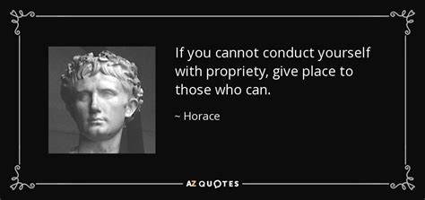 Horace quote: If you cannot conduct yourself with propriety, give place to...