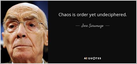 Jose Saramago quote: Chaos is order yet undeciphered.