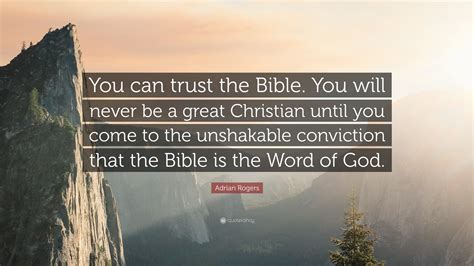 Adrian Rogers Quote: “You can trust the Bible. You will never be a great Christian until you ...