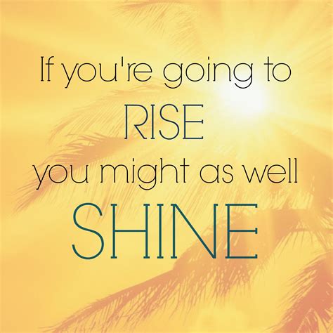 If you're going to RISE you might as well SHINE. Work Quotes, Daily Quotes, Great Quotes, Wisdom ...