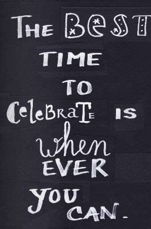 The best time to celebrate is whenever you can | Party quotes, Inspirational quotes motivation ...