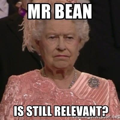 Mr bean, is still relevant? - the queen olympics - Meme Generator