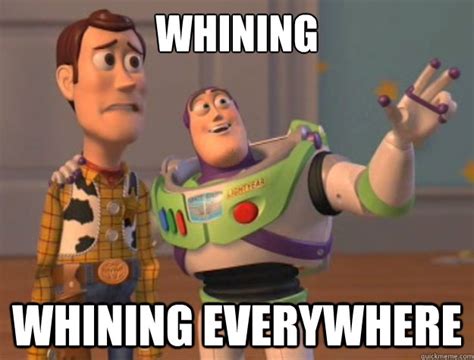 Whining Whining Everywhere - Toy Story - quickmeme