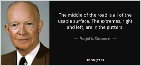 Dwight D. Eisenhower quote: The middle of the road is all of the usable...