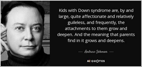 Andrew Solomon quote: Kids with Down syndrome are, by and large, quite ...