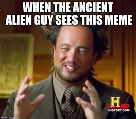 Ancient Aliens Meme - Imgflip