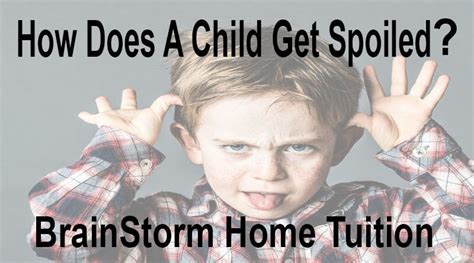 How a Child Can Become Spoiled: Understanding the Factors - BrainStorm Home Tuition