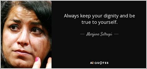 Marjane Satrapi quote: Always keep your dignity and be true to yourself.