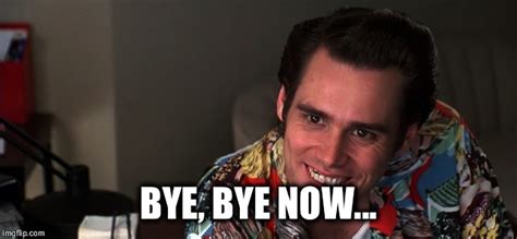 Ace Ventura Goodbye Now - Imgflip