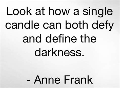 Look at how a single candle can both defy and define the darkness. - Anne Frank Lesson Quotes ...