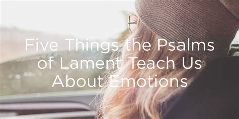 5 Things the Psalms of Lament Teach Us About Emotions | True Woman Blog | Revive Our Hearts