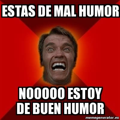 Meme Arnold - estas de mal humor nooooo estoy de buen humor - 27963304