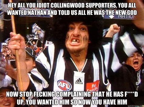 hey all you idiot collingwood supporters, you all wanted Nathan and told us all he was the new ...