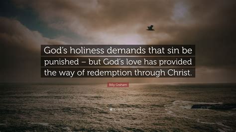 Billy Graham Quote: “God’s holiness demands that sin be punished – but God’s love has provided ...