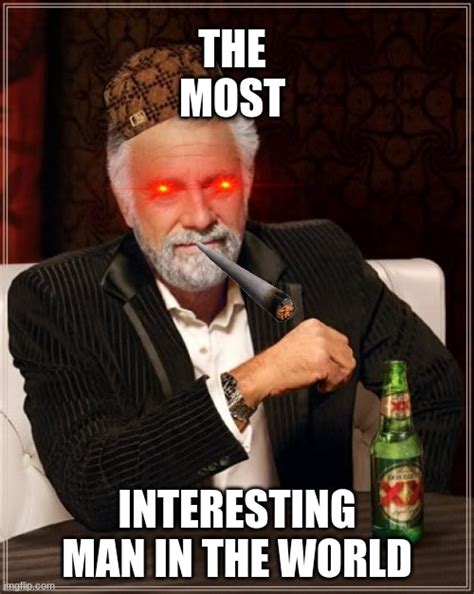 The Most Interesting Man In The World Meme - Imgflip