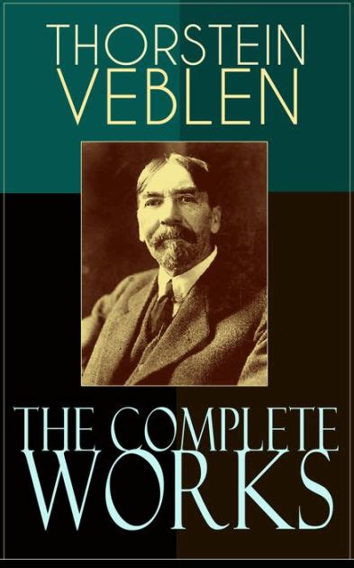 The Complete Works of Thorstein Veblen: Economics Books, Business Essays & Political Articles ...