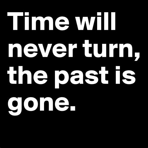 Time will never turn, the past is gone. - Post by EvilGod on Boldomatic