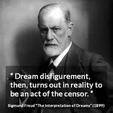 Sigmund Freud: “Dream disfigurement, then, turns out in reality...”