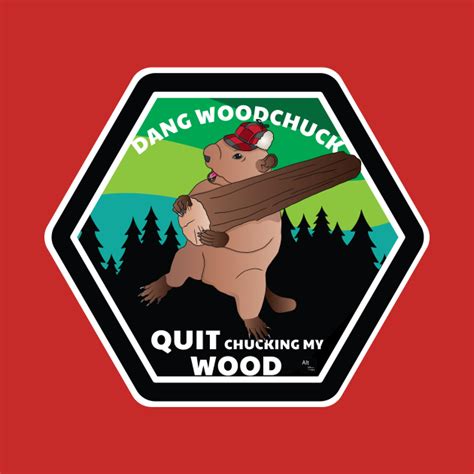 Dang Woodchuck, Quit Chucking my Wood - Woodchuck - T-Shirt | TeePublic