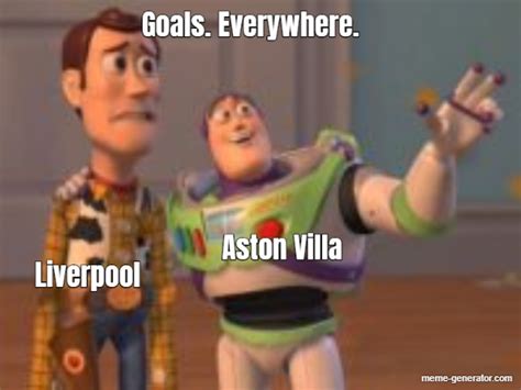 Liverpool Aston Villa Goals. Everywhere. - Meme Generator