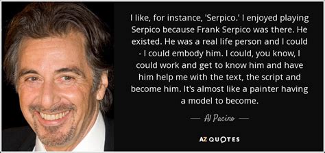 Al Pacino quote: I like, for instance, 'Serpico.' I enjoyed playing ...