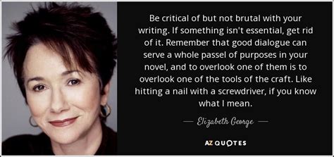 Elizabeth George quote: Be critical of but not brutal with your writing ...