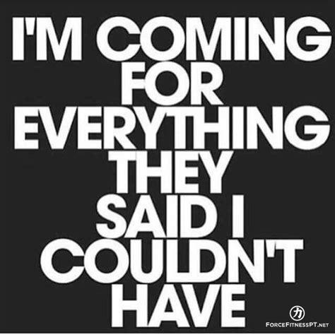 I'm coming for everything they said I couldn't have, Motivated, Quotes ...