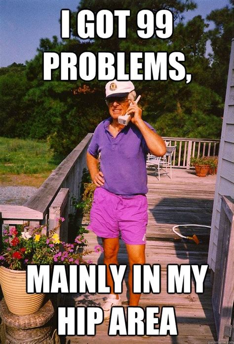 99 Problems Grandpa memes | quickmeme | Funny happy birthday meme ...