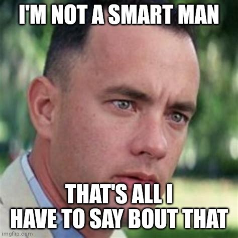 forrest gump i'm not a smart man - Imgflip