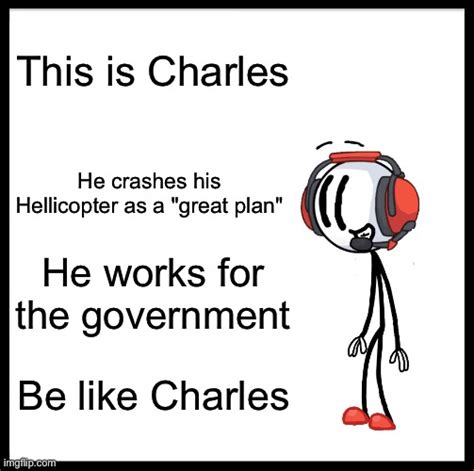 Be like Charles - Imgflip