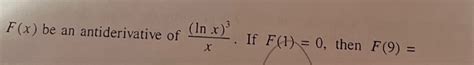 Solved F(x) ﻿be an antiderivative of (lnx)3x. ﻿If F(1)=0, | Chegg.com