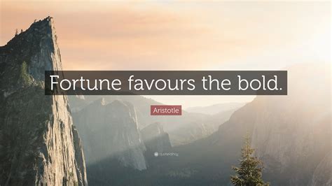 Aristotle Quote: “Fortune favours the bold.”