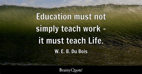 W. E. B. Du Bois - Education must not simply teach work