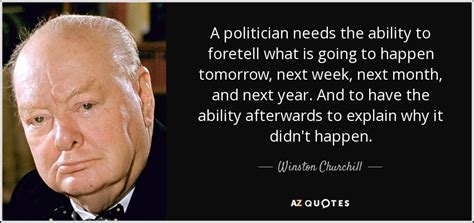 Winston Churchill quote: A politician needs the ability to foretell ...