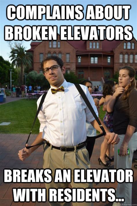 Complains about broken elevators breaks an elevator with residents... - Scumbag RA - quickmeme