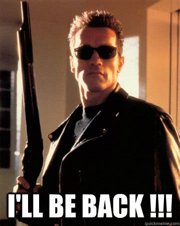 No Problemo - Terminator - Ill be back ! - quickmeme