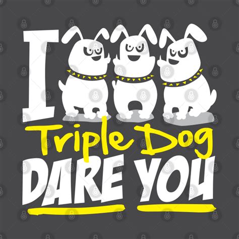 I Triple Dog Dare You - I Triple Dog Dare You - T-Shirt | TeePublic