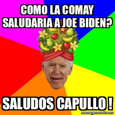 Meme Personalizado - como la comay saludaria a joe biden? saludos ...