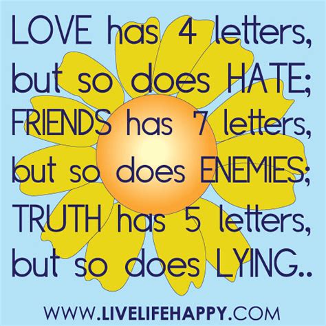 “Love has 4 letters, but so does hate; friends has 7 letters, but so does enemies; truth has 5 ...
