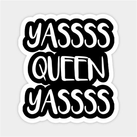 Yasss Queen Kween Gay Meme Catchphrase LGBT Queer Tshirt - Drag Queen - Magnet | TeePublic