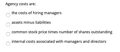 Solved Agency costs are: the costs of hiring managers assets | Chegg.com