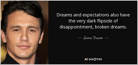 James Franco quote: Dreams and expectations also have the very dark ...